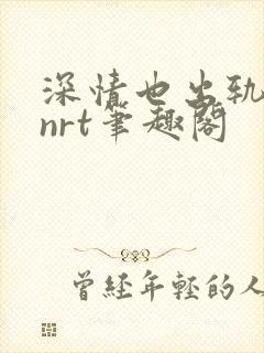 深情也出轨逆2nrt笔趣阁