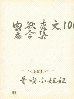 肉欲爽文100篇合集