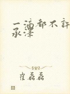 一滴都不许漏魏承泽