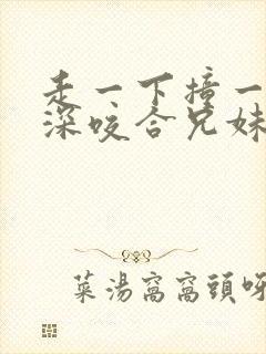 走一下撞一下深深咬合兄妹