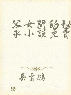 父女间的秘密赵永小说免费阅读