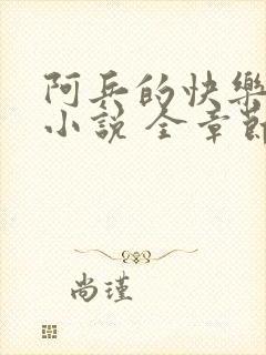 阿兵的快乐生活小说 全章节阅读免费