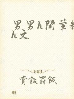 男男h开荤粗肉h文