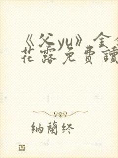 《父yu》金银花露免费读书