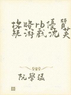 攻略rb优质系统游戏沈芙原文