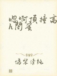 嗯啊顶撞高潮了h闺蜜