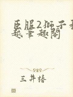 臣服2狮子和卓越笔趣阁