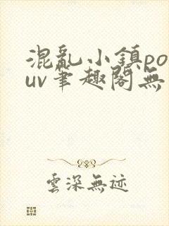 混乱小镇popuv笔趣阁无广告