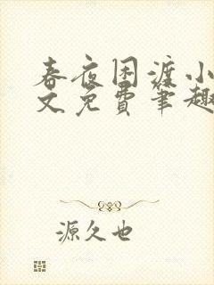 春夜困渡小说全文免费笔趣阁无弹窗