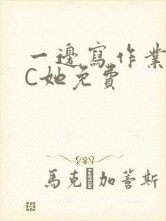 一边写作业一边C她免费