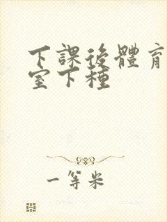 下课后体育器材室下种