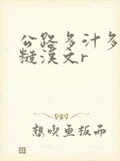 公路多汁多肉的糙汉文r