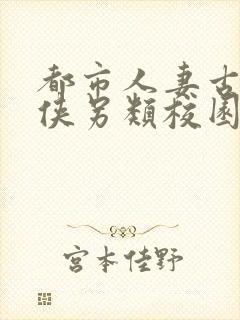 都市人妻古典武侠另类校园