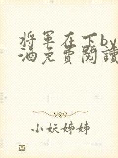 将军在下by烈酒免费阅读