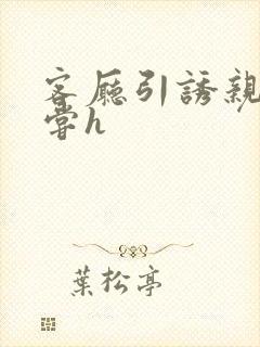 客厅引诱亲女乱尝h