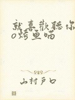 就喜欢听你叫po烤鱼喵