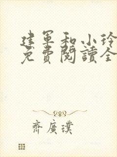 建军和小玲小说免费阅读全文最新章节