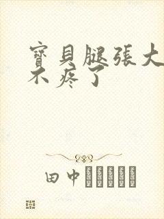 宝贝腿张大点就不疼了