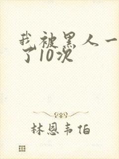 我被黑人一夜P了10次