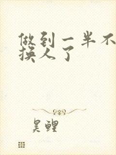 做到一半不知道换人了