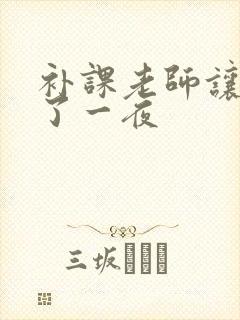 补课老师让我爽了一夜