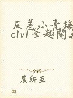 反差小青梅不经c1v1笔趣阁无弹窗