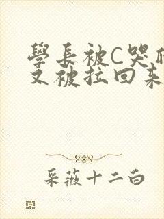 学长被C哭爬走又被拉回来