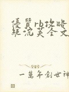 优质rb攻略系统沉芙全文免费阅读在