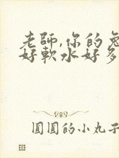 老师,你的兔子好软水好多