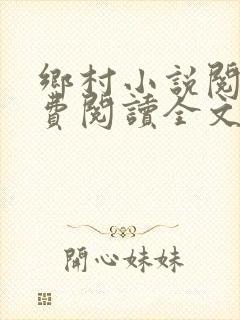 乡村小说阅读免费阅读全文