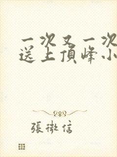 一次又一次把她送上顶峰小说