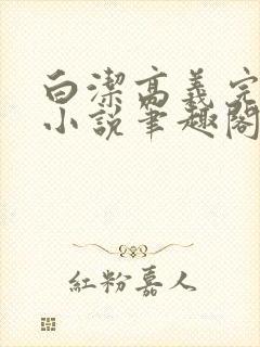 白洁高义完整版小说笔趣阁在线阅读