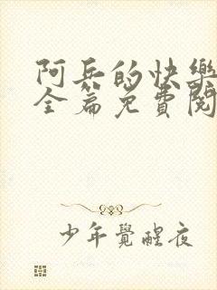 阿兵的快乐生活全篇免费阅读