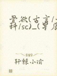 骨欲(古言/骨科/sc)_(星辰鲸落)_