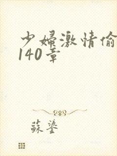 少妇激情偷公乱140章