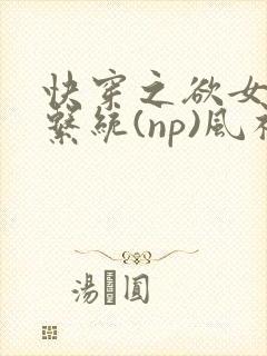 快穿之欲女养成系统(np)风祈著