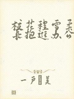 校花程雪柔被校长抱进办公室