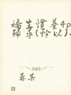 娇生惯养4ph归寻(矜以)小说免费阅读