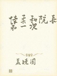 佳柔和院长公的第一次