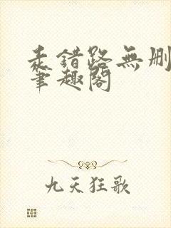 走错路无删减版笔趣阁