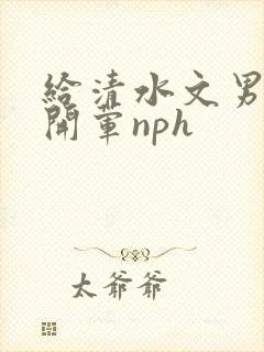 给清水文男主们开荤nph