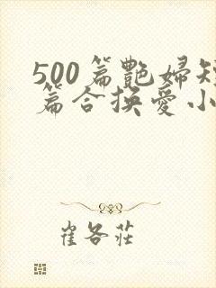 500篇艳妇短篇合换爱小说