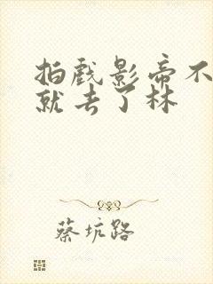 拍戏影帝不小心就去了林