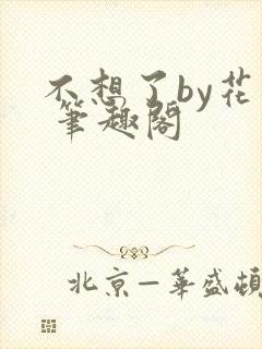不想了by花卷 笔趣阁