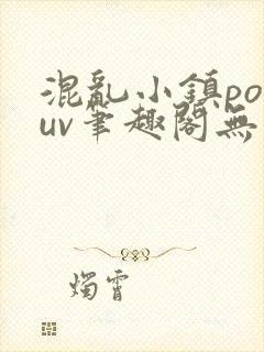 混乱小镇popuv笔趣阁无广告