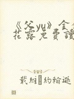 《父yu》金银花露免费读书