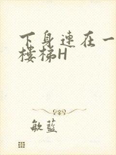 下身连在一起上楼梯H