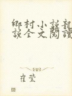 乡村小说龙根小说全文阅读