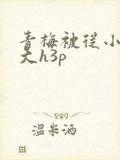 青梅被从小摸到大h3p