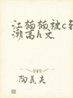 江楠楠被c到高潮高h文